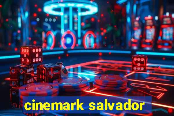 cinemark salvador